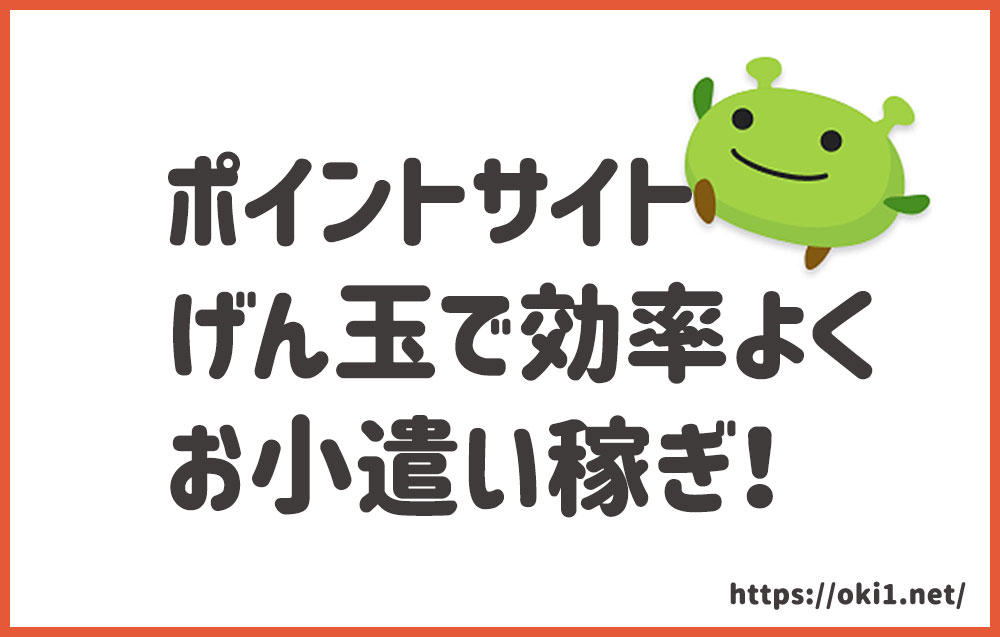 ポイントサイト げん玉で効率的にお小遣いを稼ぐテクニックを公開